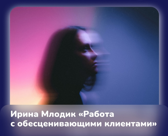 [Ирина Млодик] Работа с обесценивающими клиентами (2023)