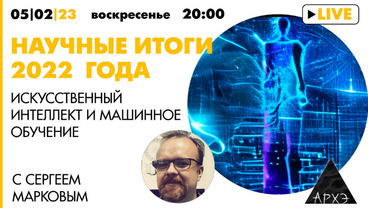 [Сергей Марков] [Архэ] Искусственный интеллект и машинное обучение: итоги 2022 года (2023)